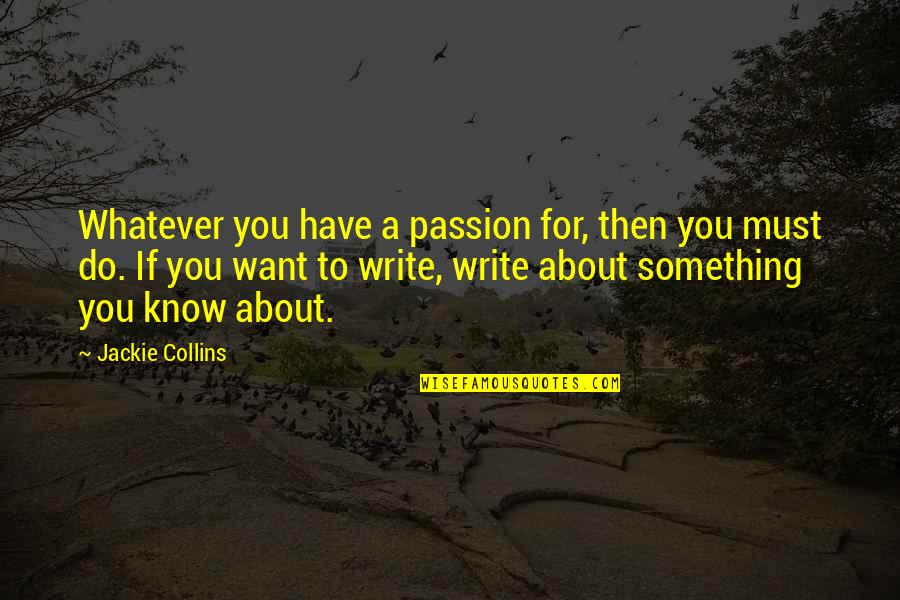 Jackie Collins Quotes By Jackie Collins: Whatever you have a passion for, then you