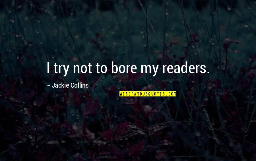 Jackie Collins Quotes By Jackie Collins: I try not to bore my readers.