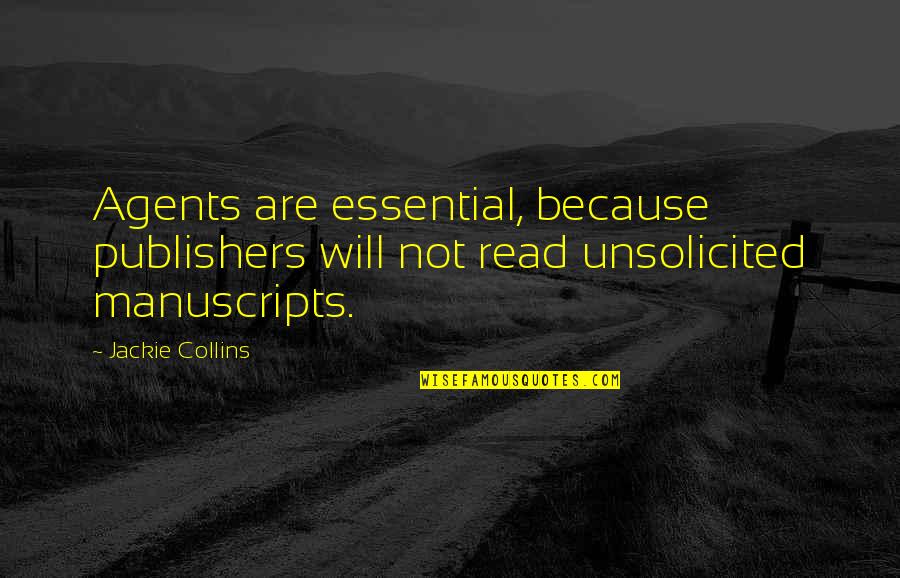 Jackie Collins Quotes By Jackie Collins: Agents are essential, because publishers will not read