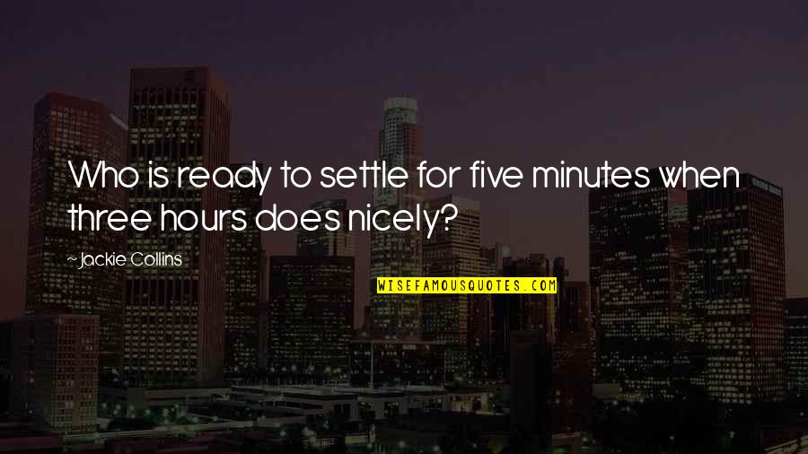 Jackie Collins Quotes By Jackie Collins: Who is ready to settle for five minutes