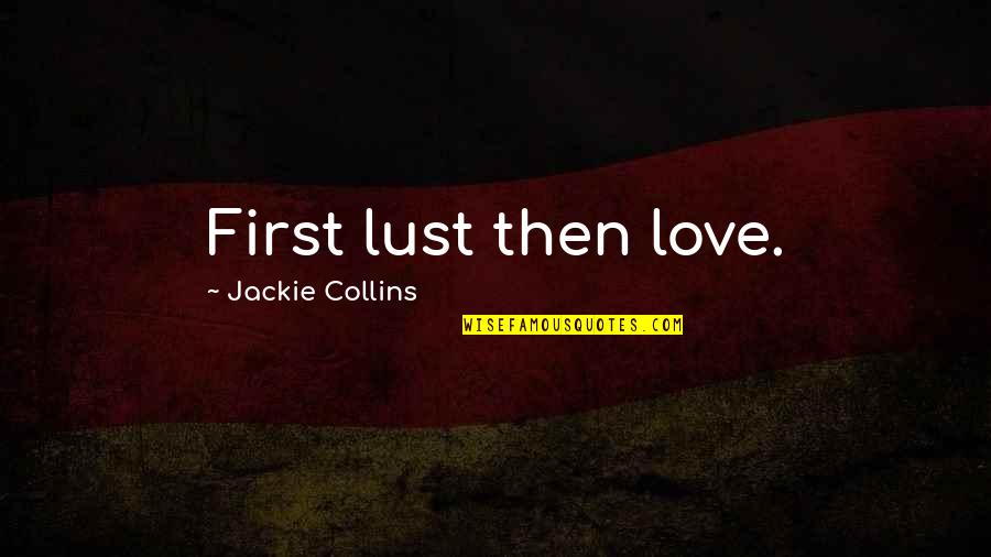 Jackie Collins Quotes By Jackie Collins: First lust then love.