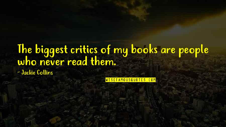 Jackie Collins Quotes By Jackie Collins: The biggest critics of my books are people