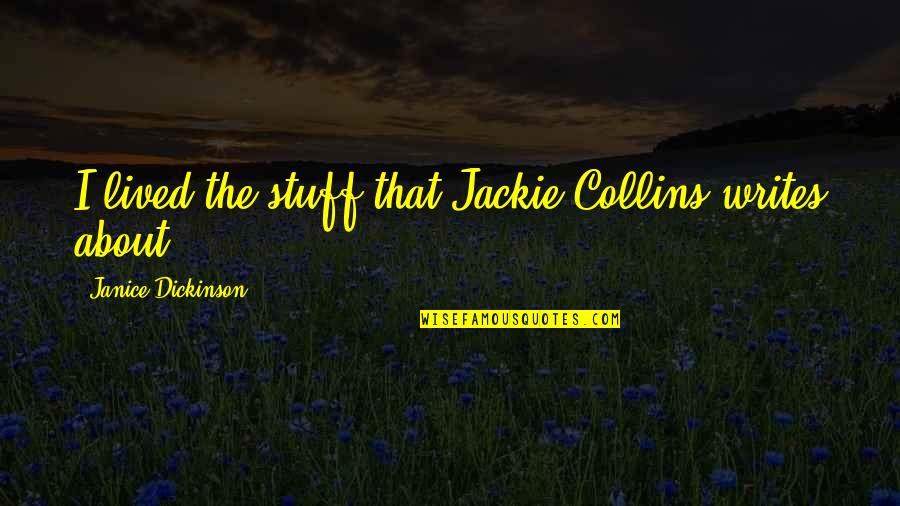 Jackie Collins Quotes By Janice Dickinson: I lived the stuff that Jackie Collins writes