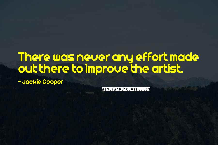 Jackie Cooper quotes: There was never any effort made out there to improve the artist.