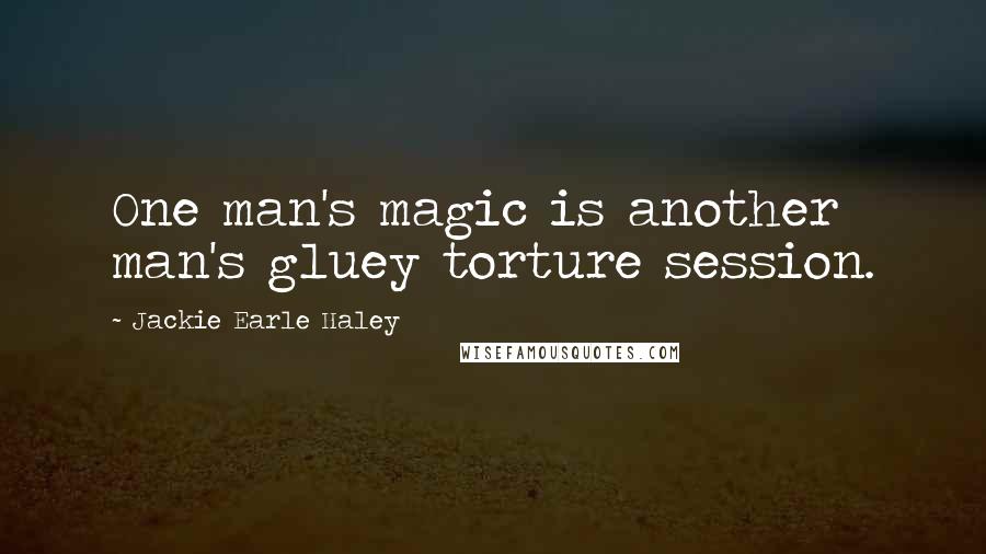 Jackie Earle Haley quotes: One man's magic is another man's gluey torture session.