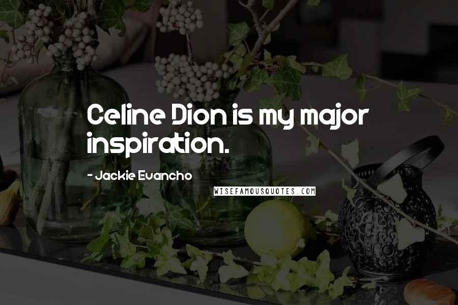 Jackie Evancho quotes: Celine Dion is my major inspiration.