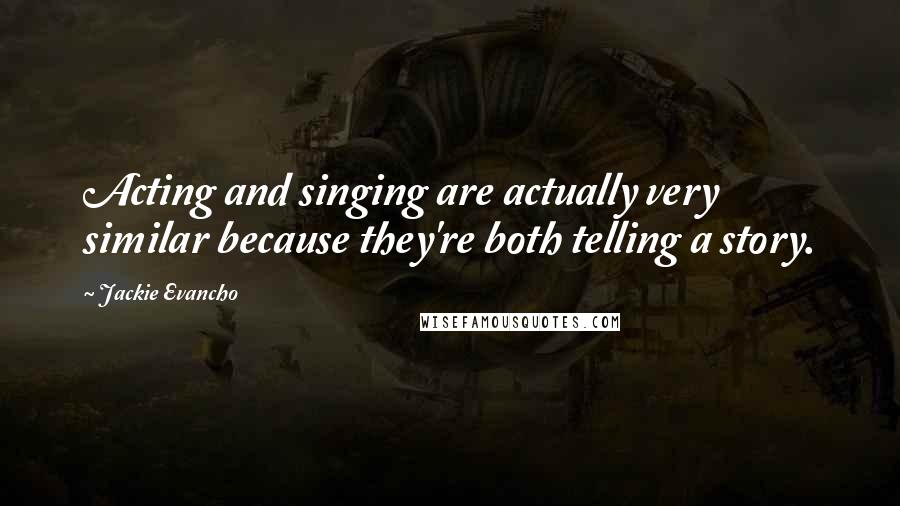 Jackie Evancho quotes: Acting and singing are actually very similar because they're both telling a story.