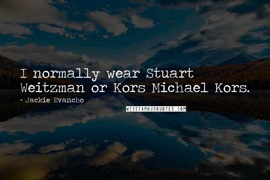 Jackie Evancho quotes: I normally wear Stuart Weitzman or Kors Michael Kors.