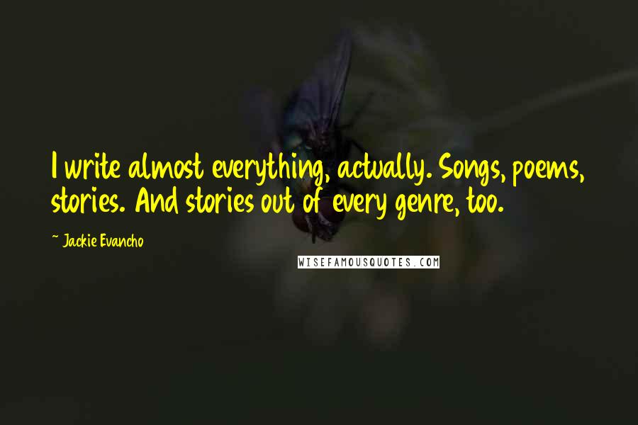 Jackie Evancho quotes: I write almost everything, actually. Songs, poems, stories. And stories out of every genre, too.