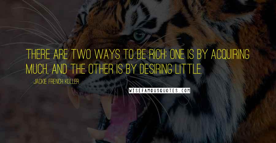 Jackie French Koller quotes: There are two ways to be rich: One is by acquiring much, and the other is by desiring little.