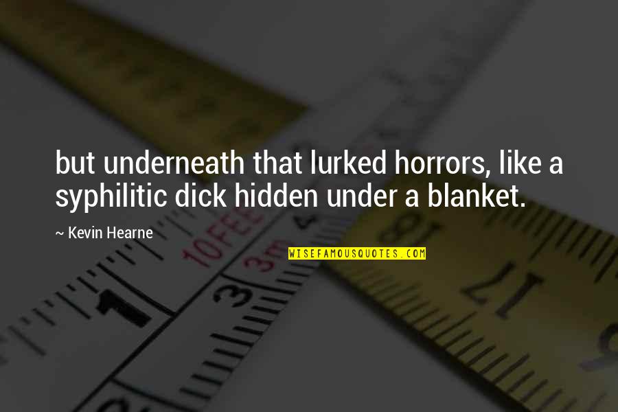 Jackie Gleason Honeymooners Quotes By Kevin Hearne: but underneath that lurked horrors, like a syphilitic