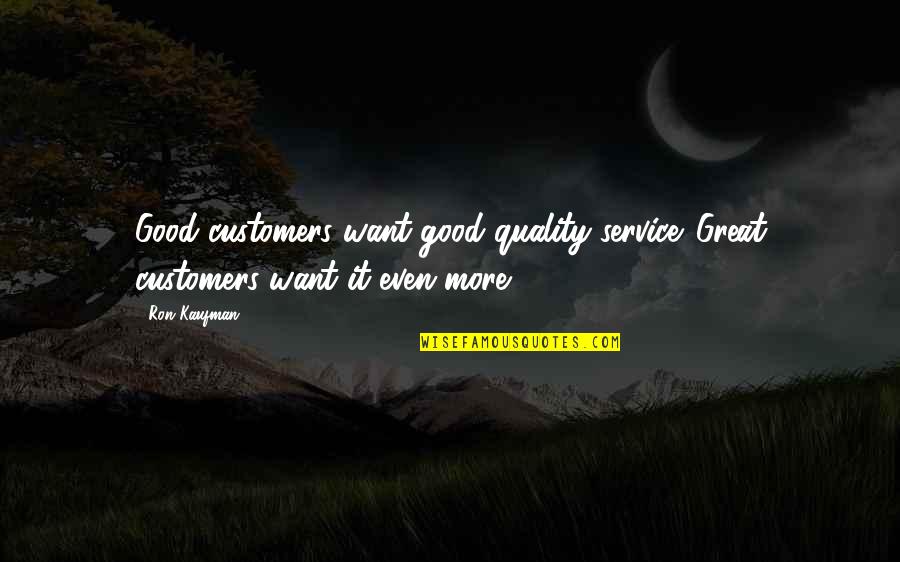 Jackie Gleason The Toy Quotes By Ron Kaufman: Good customers want good quality service. Great customers