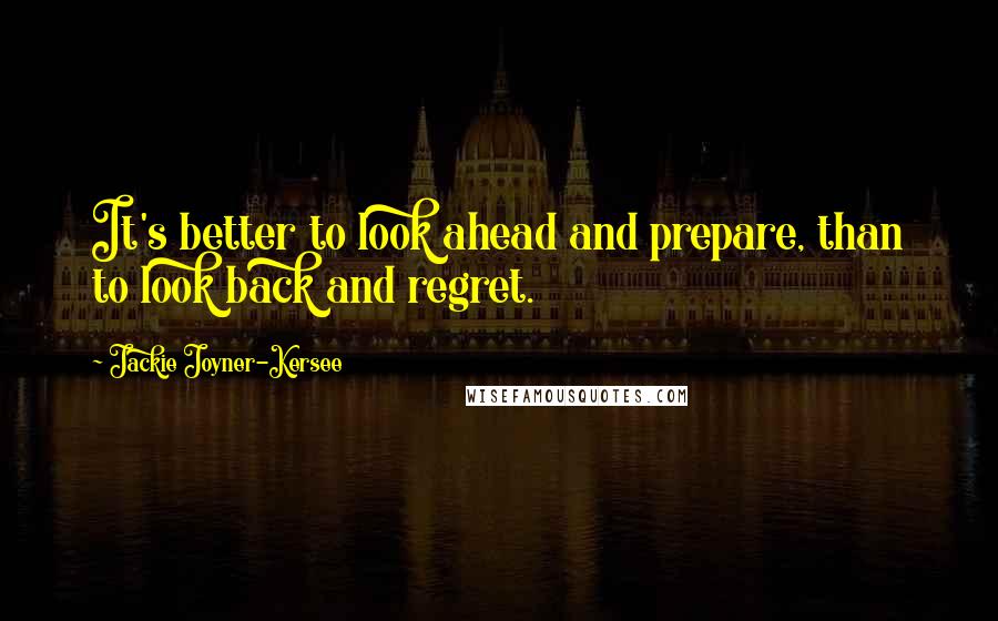 Jackie Joyner-Kersee quotes: It's better to look ahead and prepare, than to look back and regret.