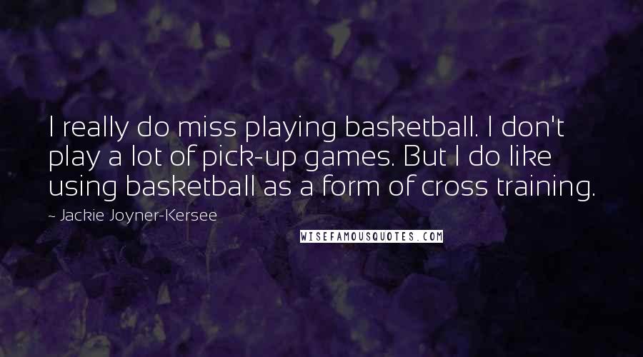 Jackie Joyner-Kersee quotes: I really do miss playing basketball. I don't play a lot of pick-up games. But I do like using basketball as a form of cross training. Jackie Joyner-Kersee quotes: I really do miss playing basketball. I don't play a lot of pick-up games. But I do like using basketball as a form of cross training.