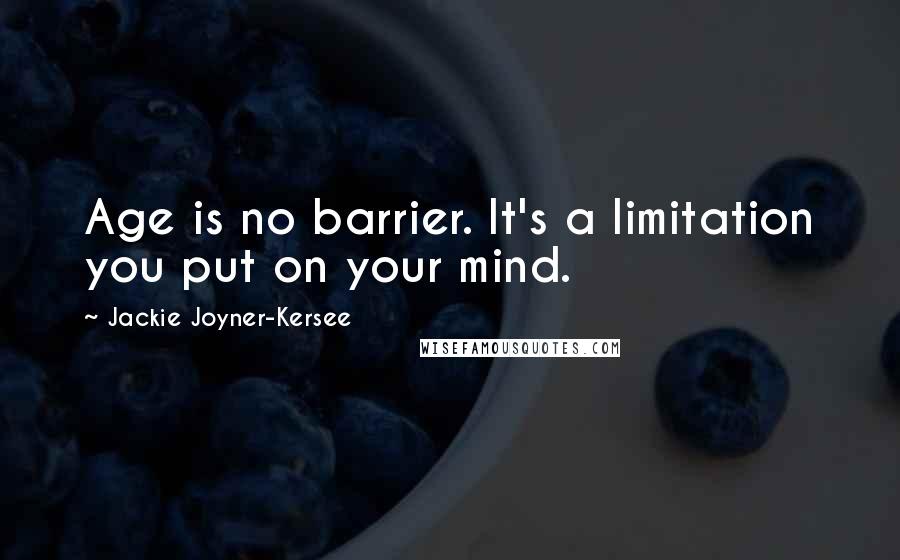 Jackie Joyner-Kersee quotes: Age is no barrier. It's a limitation you put on your mind.