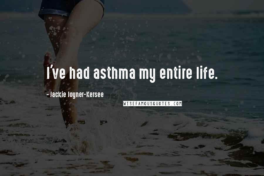 Jackie Joyner-Kersee quotes: I've had asthma my entire life.