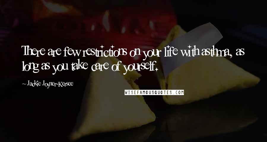 Jackie Joyner-Kersee quotes: There are few restrictions on your life with asthma, as long as you take care of yourself.