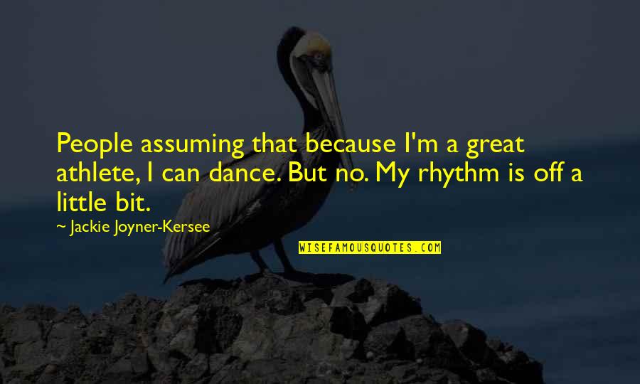 Jackie Joyner Quotes By Jackie Joyner-Kersee: People assuming that because I'm a great athlete, Jackie Joyner Quotes By Jackie Joyner-Kersee: People assuming that because I'm a great athlete,