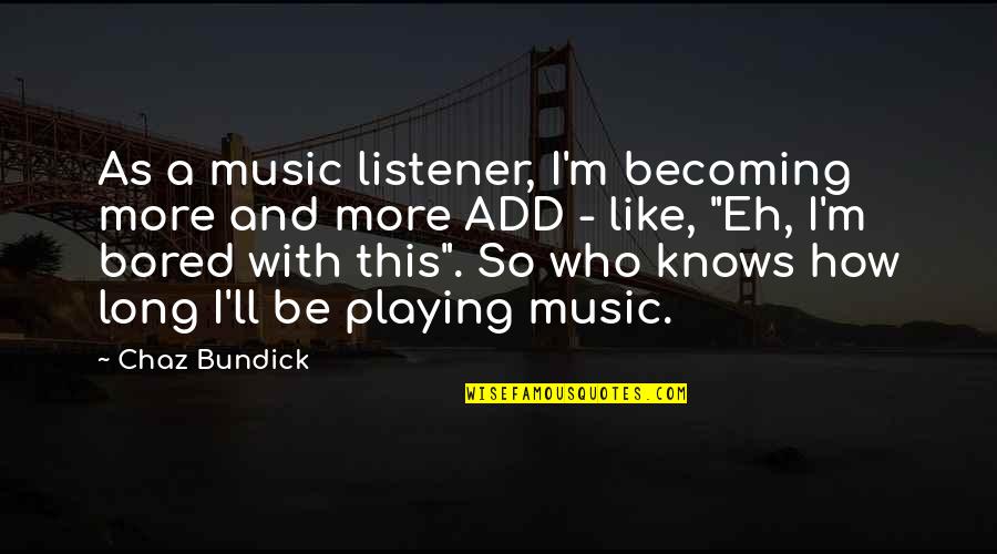 Jackie Jr Quotes By Chaz Bundick: As a music listener, I'm becoming more and