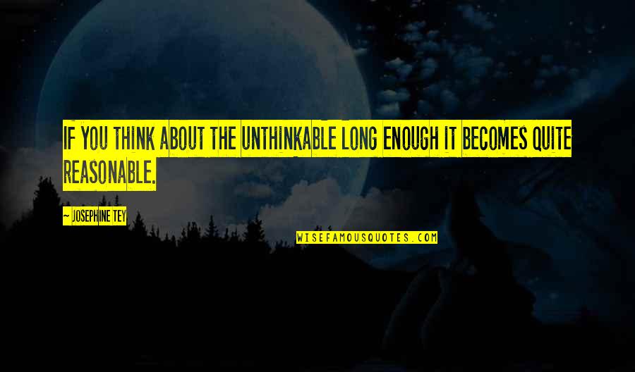 Jackie Jr Quotes By Josephine Tey: If you think about the unthinkable long enough