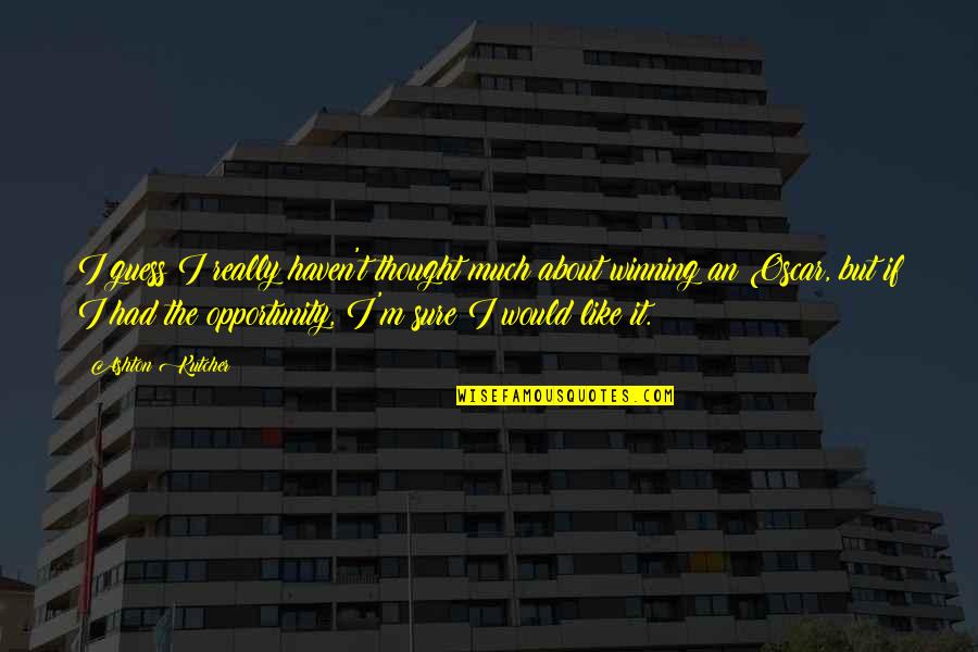 Jackie Kallen Quotes By Ashton Kutcher: I guess I really haven't thought much about Jackie Kallen Quotes By Ashton Kutcher: I guess I really haven't thought much about