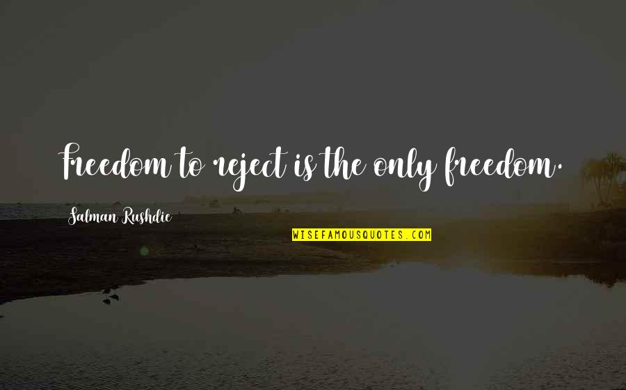 Jackie Kallen Quotes By Salman Rushdie: Freedom to reject is the only freedom. Jackie Kallen Quotes By Salman Rushdie: Freedom to reject is the only freedom.
