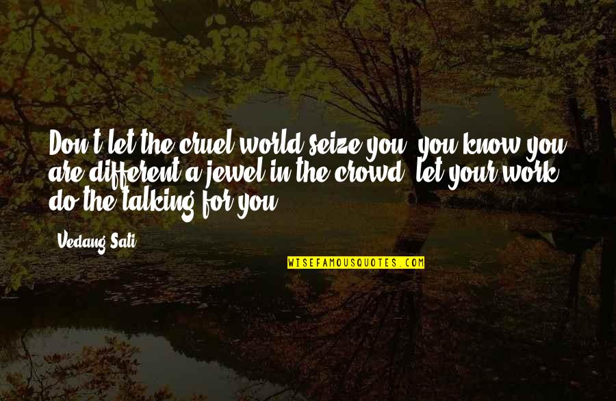 Jackie Kallen Quotes By Vedang Sati: Don't let the cruel world seize you, you Jackie Kallen Quotes By Vedang Sati: Don't let the cruel world seize you, you