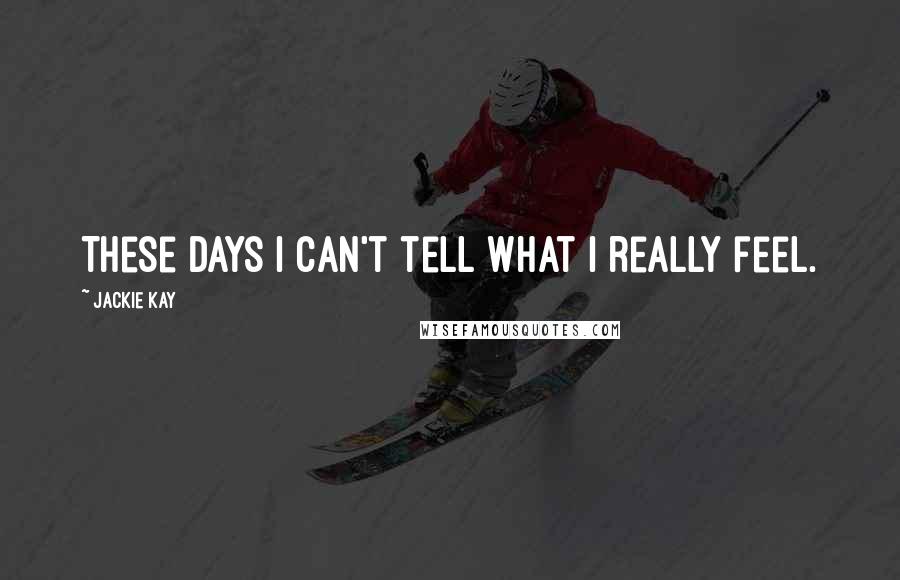 Jackie Kay quotes: These days I can't tell what I really feel.