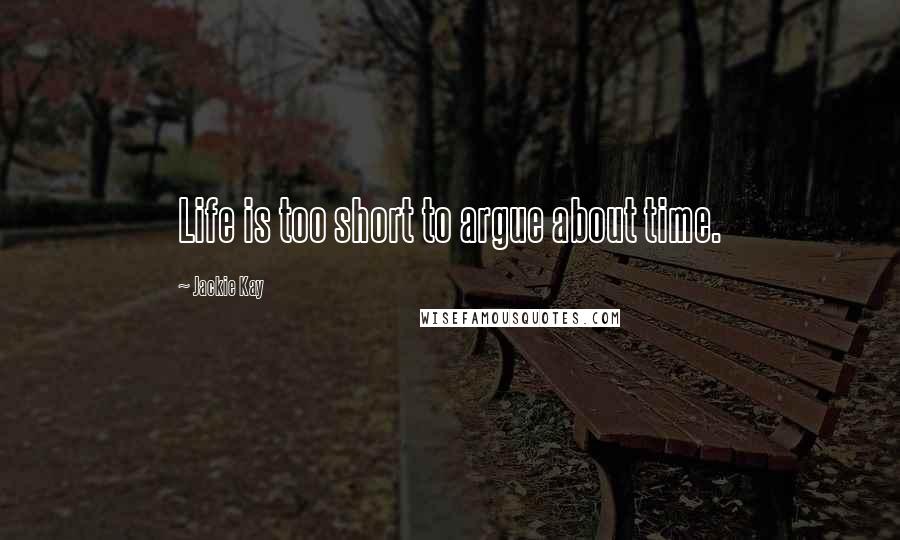 Jackie Kay quotes: Life is too short to argue about time.