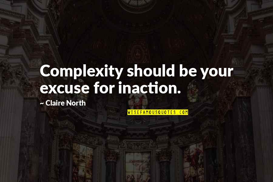 Jackie Kennedy Onassis Quotes By Claire North: Complexity should be your excuse for inaction.