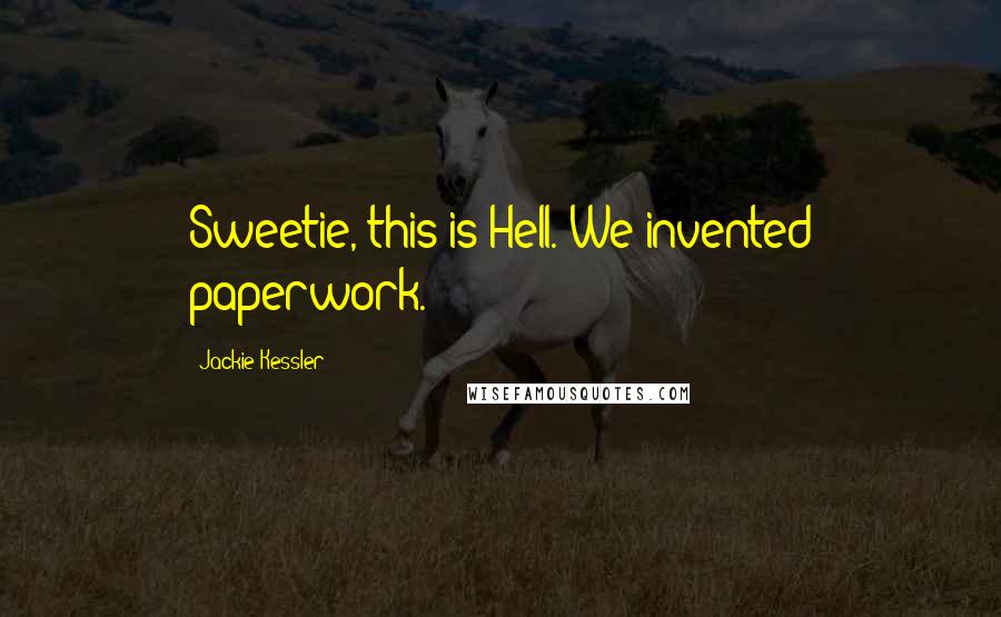 Jackie Kessler quotes: Sweetie, this is Hell. We invented paperwork.