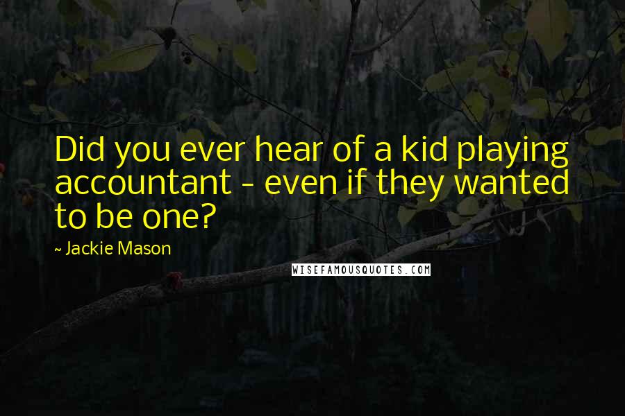 Jackie Mason quotes: Did you ever hear of a kid playing accountant - even if they wanted to be one?