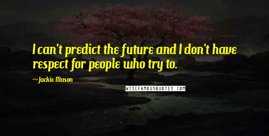 Jackie Mason quotes: I can't predict the future and I don't have respect for people who try to.