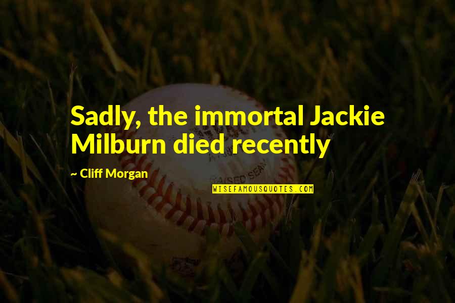Jackie Milburn Quotes By Cliff Morgan: Sadly, the immortal Jackie Milburn died recently