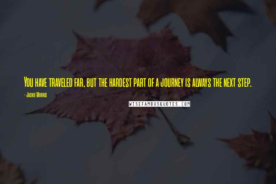 Jackie Morris quotes: You have traveled far, but the hardest part of a journey is always the next step.