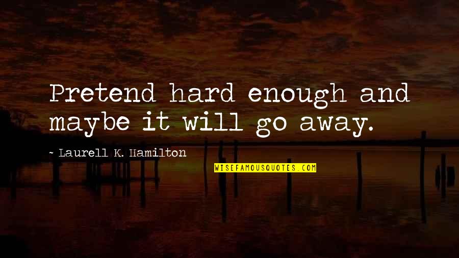 Jackie Onassis Quotes By Laurell K. Hamilton: Pretend hard enough and maybe it will go