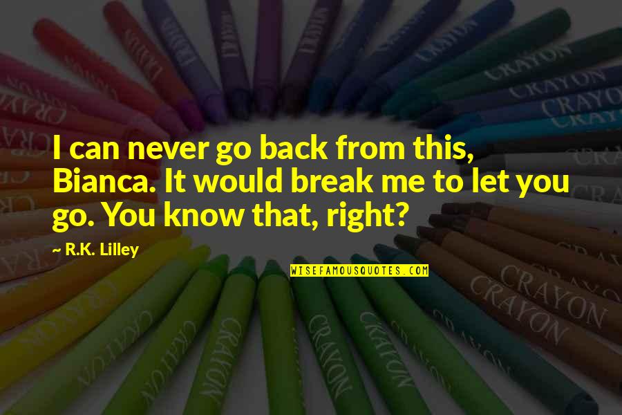 Jackie Peyton Quotes By R.K. Lilley: I can never go back from this, Bianca. Jackie Peyton Quotes By R.K. Lilley: I can never go back from this, Bianca.