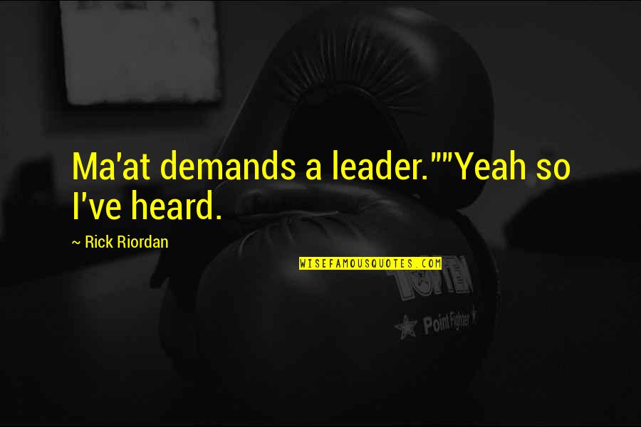 Jackie Priest Quotes By Rick Riordan: Ma'at demands a leader.""Yeah so I've heard. Jackie Priest Quotes By Rick Riordan: Ma'at demands a leader.""Yeah so I've heard.