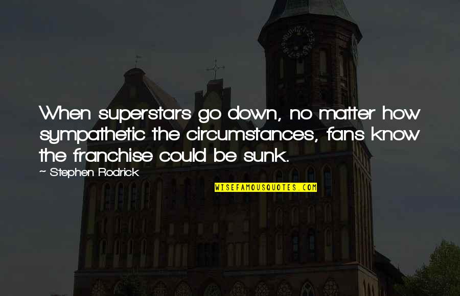 Jackie Robinson From Other Players Quotes By Stephen Rodrick: When superstars go down, no matter how sympathetic