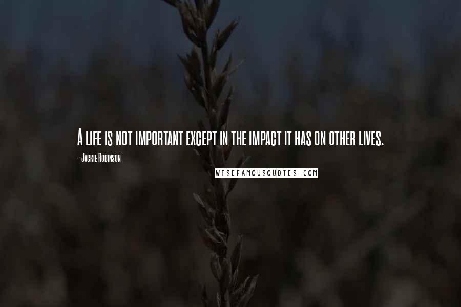 Jackie Robinson quotes: A life is not important except in the impact it has on other lives. Jackie Robinson quotes: A life is not important except in the impact it has on other lives.
