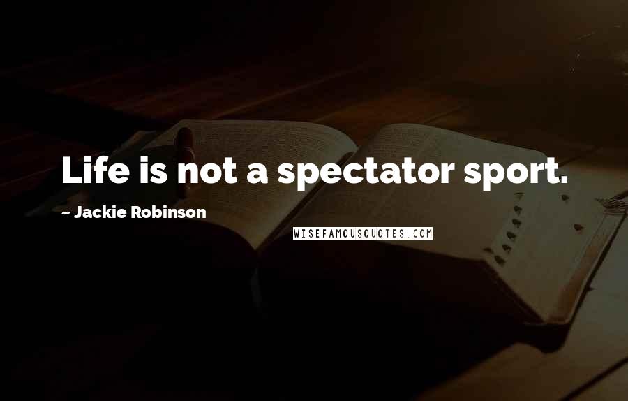 Jackie Robinson quotes: Life is not a spectator sport. Jackie Robinson quotes: Life is not a spectator sport.