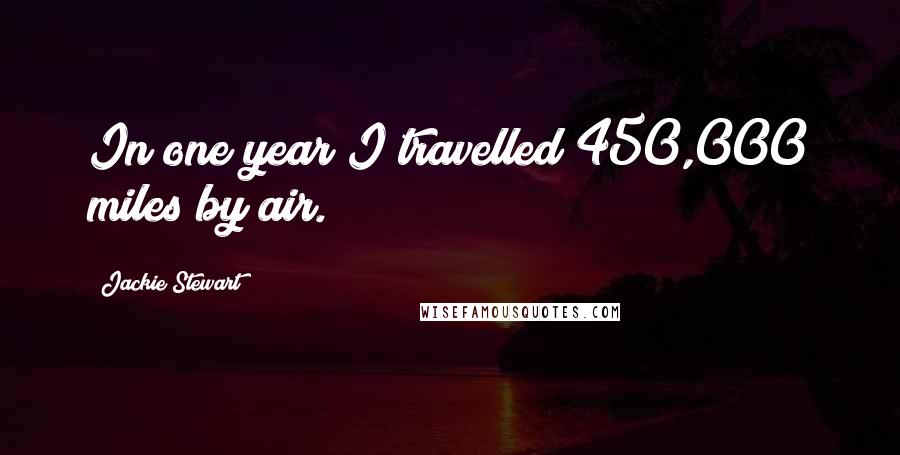 Jackie Stewart quotes: In one year I travelled 450,000 miles by air.