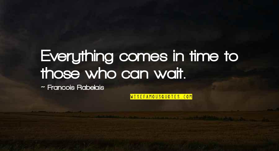 Jackie Treehorn Quotes By Francois Rabelais: Everything comes in time to those who can Jackie Treehorn Quotes By Francois Rabelais: Everything comes in time to those who can