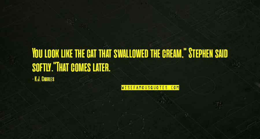Jackie Treehorn Quotes By K.J. Charles: You look like the cat that swallowed the Jackie Treehorn Quotes By K.J. Charles: You look like the cat that swallowed the