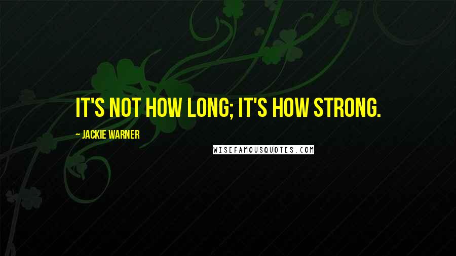 Jackie Warner quotes: It's not how long; it's how strong.