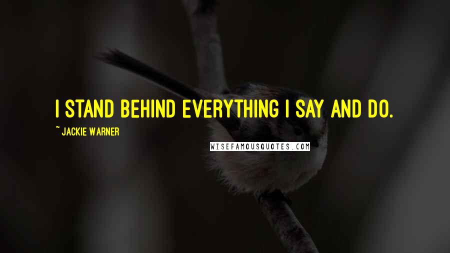 Jackie Warner quotes: I stand behind everything I say and do.
