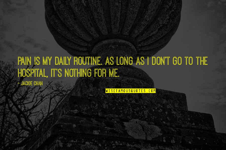 Jackie's Quotes By Jackie Chan: Pain is my daily routine. As long as