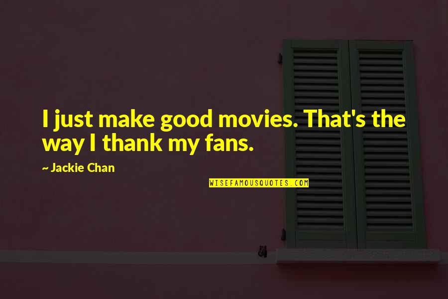 Jackie's Quotes By Jackie Chan: I just make good movies. That's the way