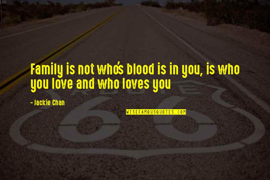 Jackie's Quotes By Jackie Chan: Family is not who's blood is in you,