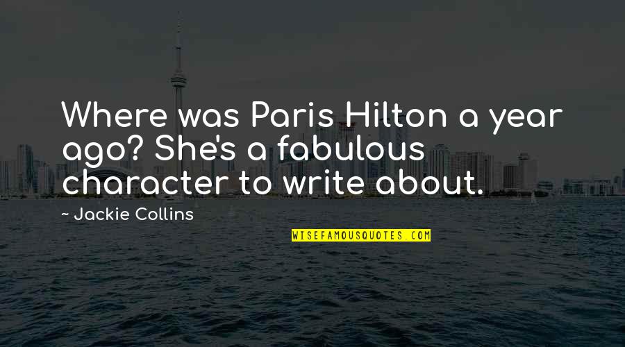 Jackie's Quotes By Jackie Collins: Where was Paris Hilton a year ago? She's
